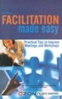 Facilitation Made Easy: Practical Tips to Improve Meetings and Workshops