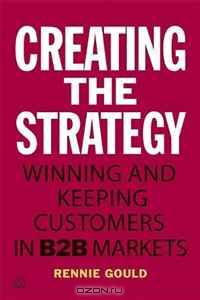 Creating the Strategy: Winning and Keeping Customers in B2B Markets