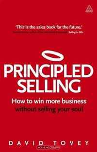 Principled Selling: How to Win More Business Without Selling Your Soul