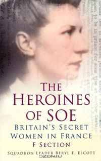 The Heroines of SOE: F Section: Britain