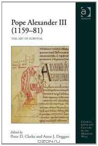 Pope Alexander III (1159-81): The Art of Survival (Church, Faith and Culture in the Medieval West)