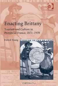 Enacting Brittany: Tourism and Culture in Provincial France, 1871-1939
