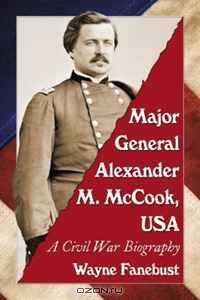Major General Alexander M. McCook, USA: A Civil War Biography