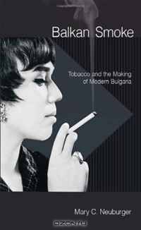 Balkan Smoke: Tobacco and the Making of Modern Bulgaria