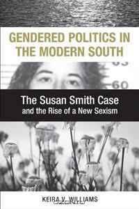 Gendered Politics in the Modern South: The Susan Smith Case and the Rise of a New Sexism (Making the Modern South)