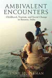 Ambivalent Encounters: Childhood, Tourism, and Social Change in Banaras, India (Series in Childhood Studies)