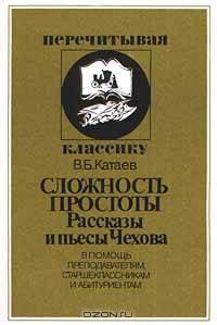 Сложность простоты. Рассказы и пьесы Чехова. В помощь преподавателям, старшеклассникам и абитуриентам