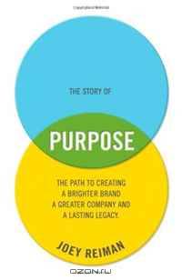 The Story of Purpose: The Path to Creating a Brighter Brand, a Greater Company, and a Lasting Legacy