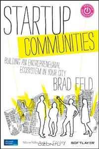 Startup Communities: Building an Entrepreneurial Ecosystem in Your City
