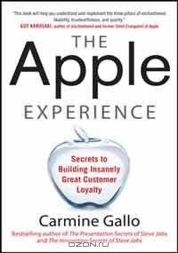 The Apple Experience: Secrets to Building Insanely Great Customer Loyalty