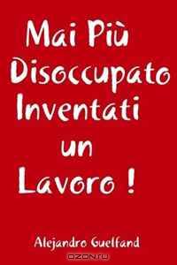 Mai Piu Disoccupato, Inventati un Lavoro ! (Italian Edition)