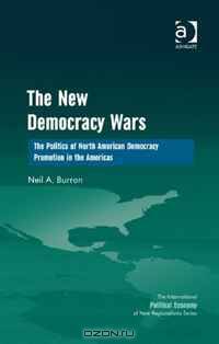 The New Democracy Wars: The Politics of North American Democracy Promotion in the Americas (International Political Economy of New Regionalisms)