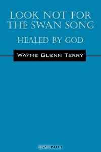 Look Not for the Swan Song: Healed By God