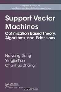 Support Vector Machines: Optimization Based Theory, Algorithms, and Extensions (Chapman & Hall/CRC Data Mining and Knowledge Discovery Series)
