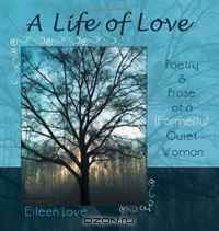 A Life of Love: Poetry & Prose of a (Formerly) Quiet Woman
