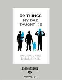 30 Things My Dad Taught Me: An Extraordinary Book about our Dad, Your Dad-and You.