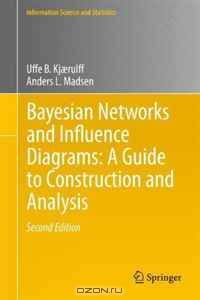 Bayesian Networks and Influence Diagrams: A Guide to Construction and Analysis (Information Science and Statistics)