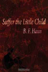 Suffer the Little Child: A True Story