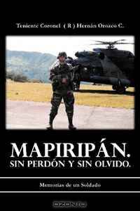 Mapiripan. Sin Perdon y sin Olvido.: Memorias de un Soldado (Spanish Edition)
