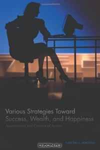 Various Strategies Toward Success, Wealth, and Happiness: Assessments and Courses of Action