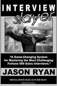 Interview Slayer: For Medical Device Sales and Elite Fortune 500 Sales Candidates (Volume 1)