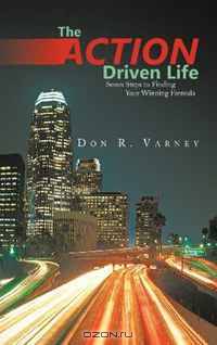 The ACTION-Driven Life: Seven Steps to Finding Your Winning Formula