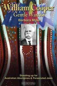 William Cooper, Gentle Warrior: Standing Up For Australian Aborigines & Persecuted Jews
