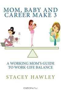 Mom, Baby and Career Make 3: A Working Mom