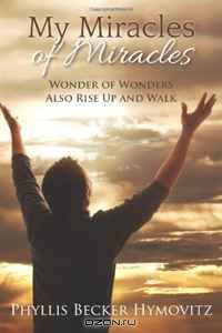My Miracles of Miracles: Wonder of Wonders Also Rise Up and Walk