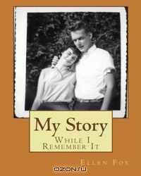 Ellen Fox : My Story While I Remember It