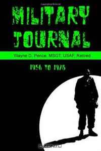 Military Journal Wayne D. Pence, MSGT, Ret. 1956 to 1978