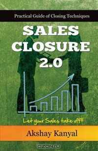 Sales Closure 2.0: Practical Guide of Closing Techniques - Let Your Sales Take off!