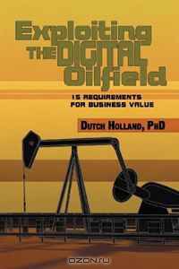 Exploiting The Digital Oilfield: 15 Requirements for Business Value