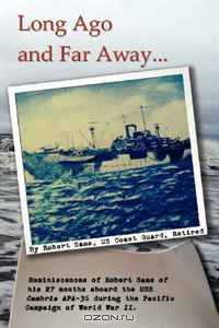 Long Ago and Far Away: Reminiscences of Robert Sams of his 27 months aboard the USS Cambria APA-36 during the Pacific Campaign of World War II