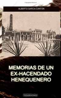 Memorias de un ex-hacendado henequenero: Y articulos para la prensa (Spanish Edition)
