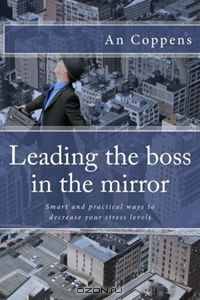Leading the boss in the mirror: smart ways to decrease your stress levels