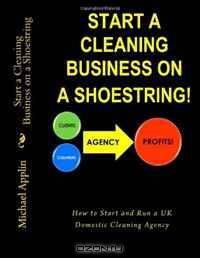 Start a Cleaning Business on a Shoestring: How to Start and Run a UK Cleaning Agency