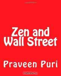 Zen and Wall Street: Join the Growing Numbers of Financial and Trading Veterans Who Are Starting to Embrace Eastern Principles For Success