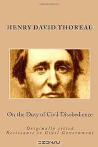 On the Duty of Civil Disobedience: Originally titled Resistance to Civil Government
