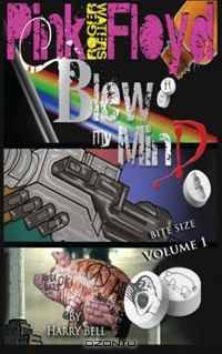 Roger Waters and Pink Floyd Blew My Mind: Bite Size (Volume 1)