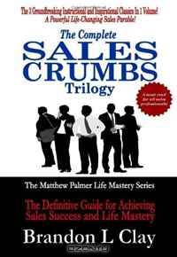 The Complete Sales Crumbs Trilogy: The Definitive Guide for Achieving Sales Success and Life Mastery (Volume 1)
