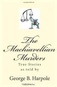 The Machiavellian Murders by George B. Harpole