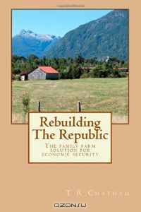 Rebuilding The Republic: The family farm solution for economic security