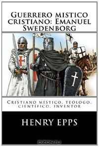 Guerrero mistico cristiano: Emanuel Swedenborg: Cristiano mistico, teologo, cientifico, inventor (Spanish Edition)