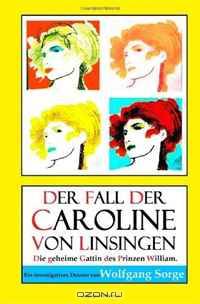 Der Fall der Caroline von Linsingen: Die geheime Gattin des Prinzen William. (German Edition)