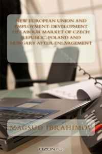 New European Union and Employment: Development of Labour Market of Czech Republic Poland And Hungary After Enlargement