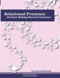 Relational Presence: Decision Making Beyond Consensus