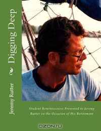 Digging Deep: Student Reminisces Presented to Jeremy Rutter on the Occasion of His Retirement