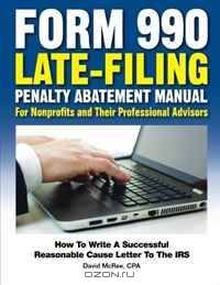 Form 990 Late-Filing Penalty Abatement Manual: How to Write a Successful Reasonable Cause Letter to the IRS
