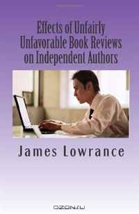 Effects of Unfairly Unfavorable Book Reviews on Independent Authors: When a Negative Review is not Merited by a Written Work